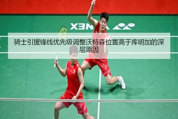 骑士引援锋线优先级调整沃特森位置高于库明加的深层原因